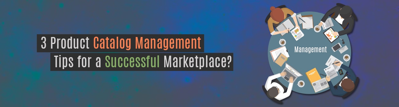 3 Product Catalog Management Tips for a Successful Marketplace