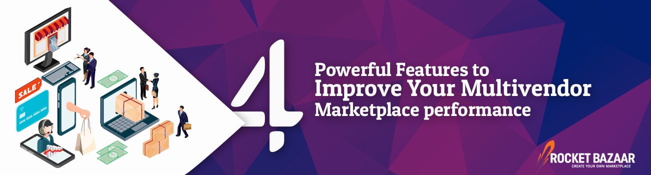 4 Powerful Features To Improve Your Multivendor Marketplace Performance